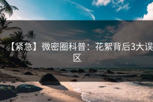 【紧急】微密圈科普：花絮背后3大误区