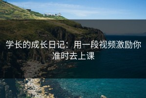 学长的成长日记：用一段视频激励你准时去上课