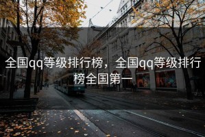 全国qq等级排行榜，全国qq等级排行榜全国第一