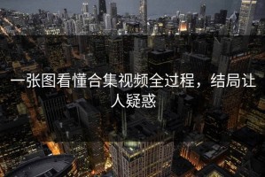 一张图看懂合集视频全过程，结局让人疑惑
