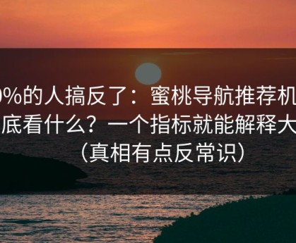 90%的人搞反了：蜜桃导航推荐机制到底看什么？一个指标就能解释大半（真相有点反常识）