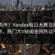 全网疯传！Yandex每日大赛丑闻今日更新，热门大V秘闻全网热议不断