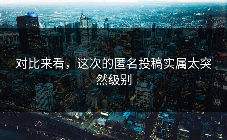 对比来看，这次的匿名投稿实属太突然级别